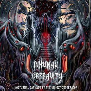 Inhuman Depravity - Nocturnal Carnage Of The Unholy Desecrator
