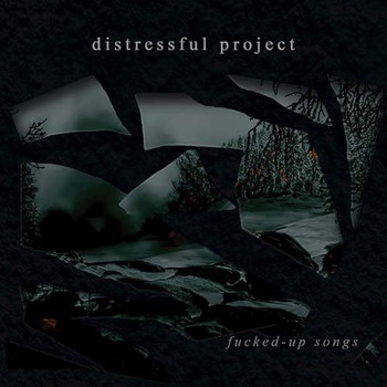 Distressful Project - Fucked-Up Songs