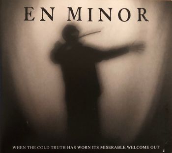 En Minor - When The Cold Truth Has Worn Its Miserable Welcome Out