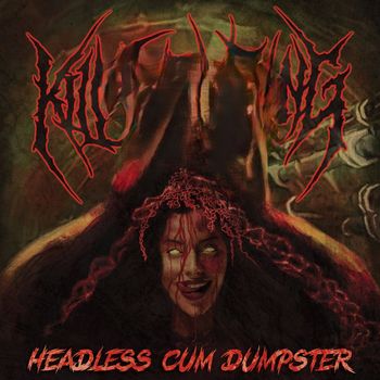 Kill Everything - Headless Cum Dumpster